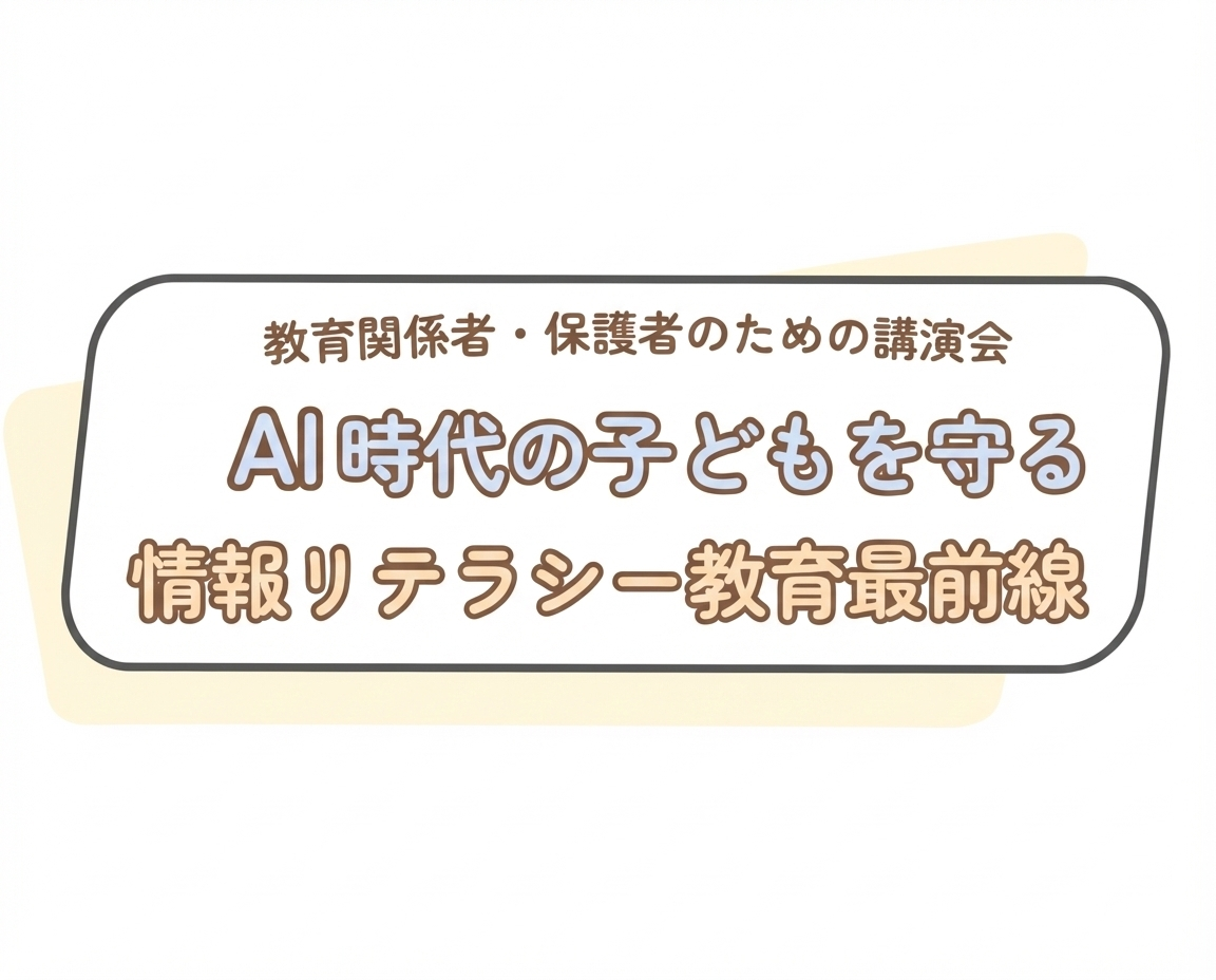 【講演会】IT時代の子どもを守る「情報リテラシー教育最前線」